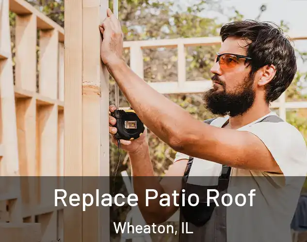  Replace Patio Roof Wheaton, IL