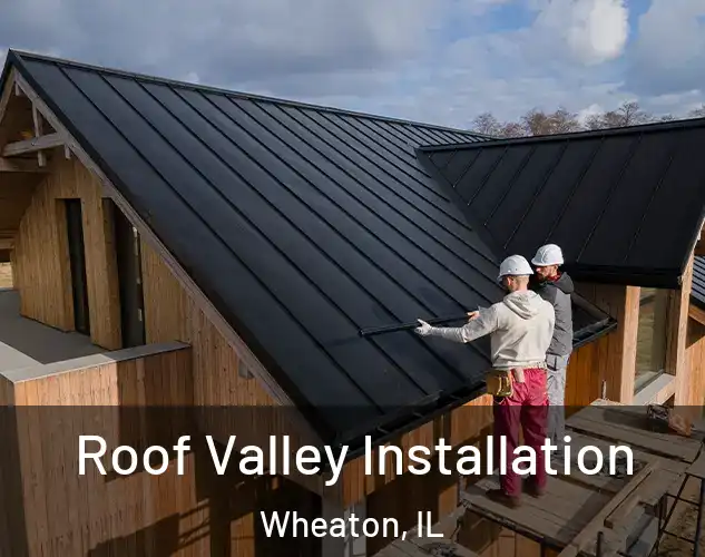  Roof Valley Installation Wheaton, IL