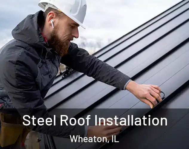  Steel Roof Installation Wheaton, IL