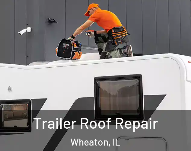  Trailer Roof Repair Wheaton, IL